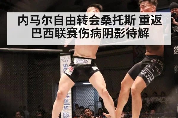 内马尔自由转会桑托斯 重返巴西联赛伤病阴影待解